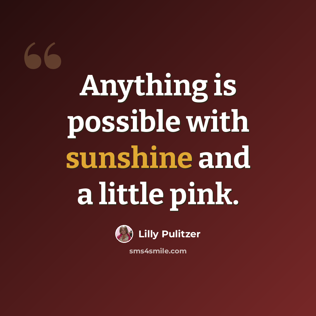 “Anything is possible with sunshine and a little pink.” quote by Lilly Pulitzer