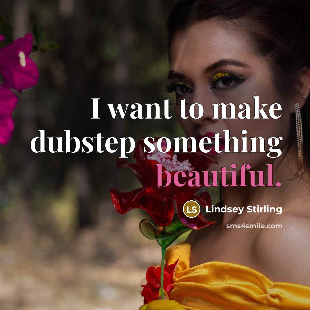 “I want to make dubstep something beautiful.” quote by Lindsey Stirling