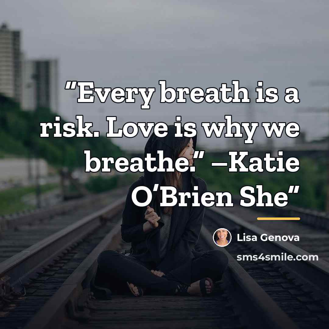 “Every breath is a risk. Love is why we breathe.” –Katie O’Brien She” quote by Lisa Genova