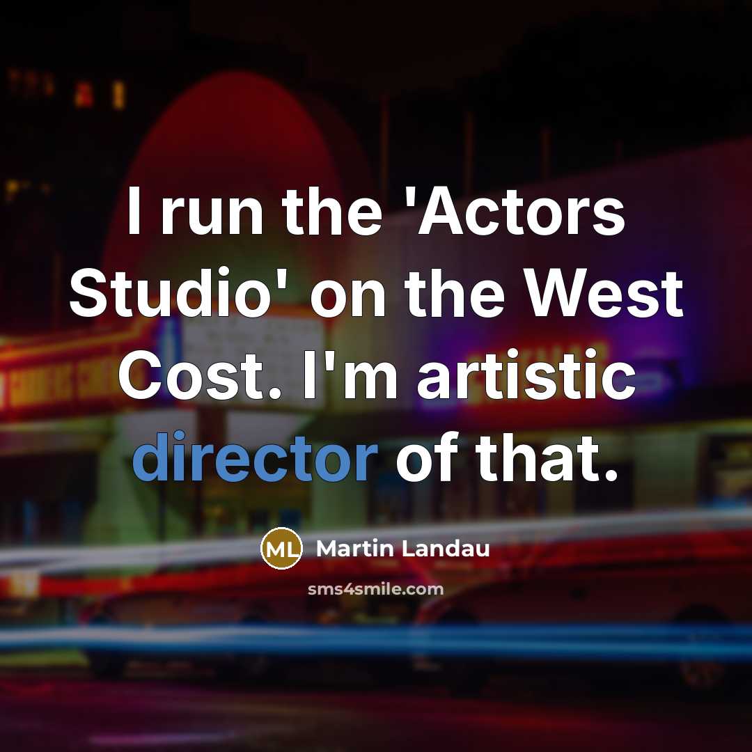 “I run the 'Actors Studio' on the West Cost. I'm artistic director of that.” quote by Martin Landau
