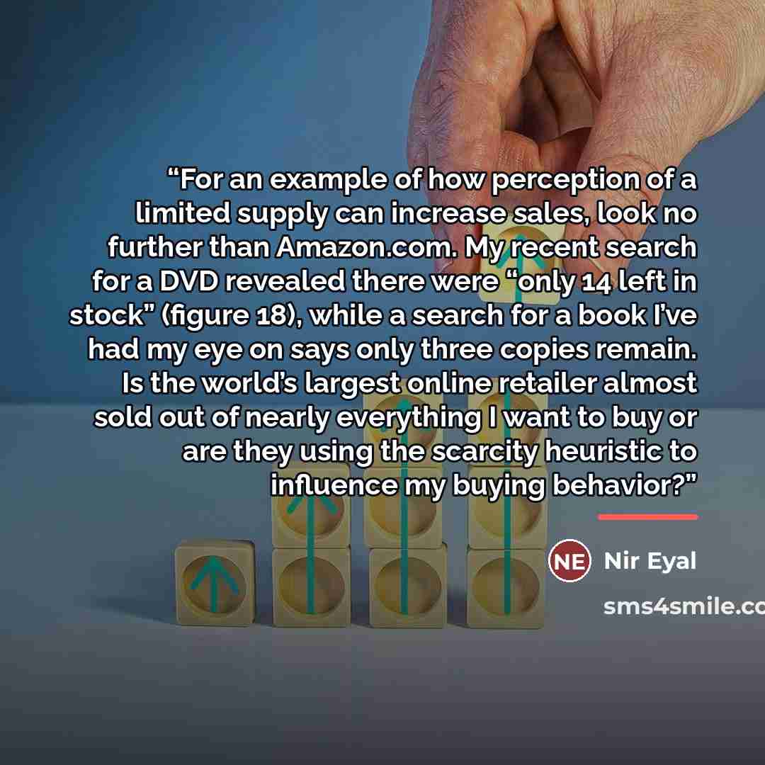 “For an example of how perception of a limited supply can increase sales, look no further than Amazon.com. My recent search for a DVD revealed there were “only 14 left in stock” (figure 18), while a search for a book I’ve had my eye on says only three copies remain. Is the world’s largest online…” quote by Nir Eyal