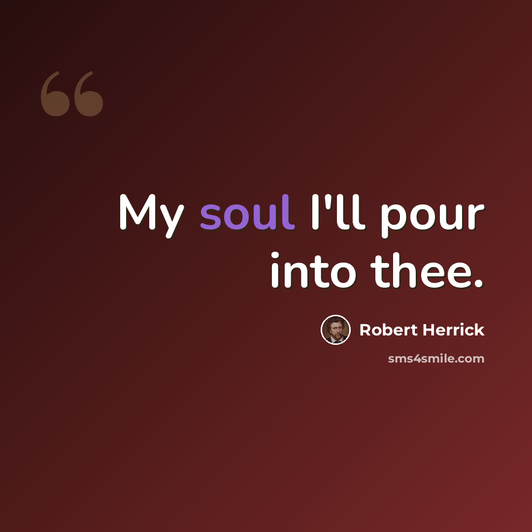 “My soul I'll pour into thee.” quote by Robert Herrick