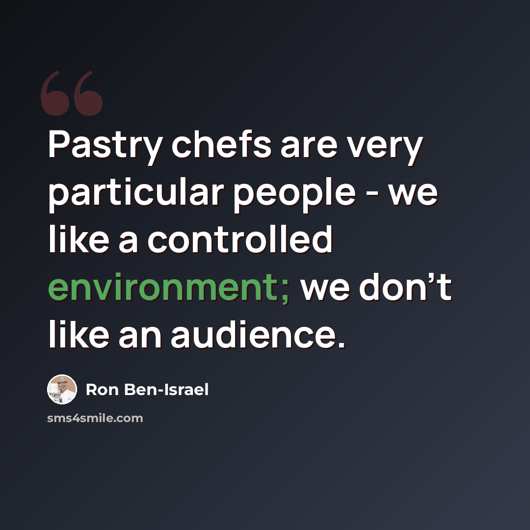 “Pastry chefs are very particular people - we like a controlled environment; we don't like an audience.” quote by Ron Ben-Israel