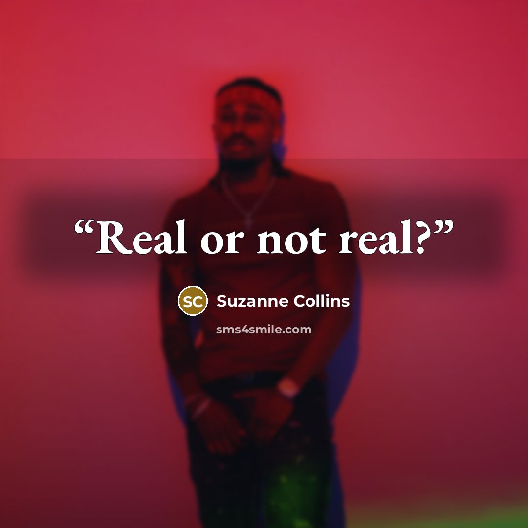 “Real or not real?” quote by Suzanne Collins