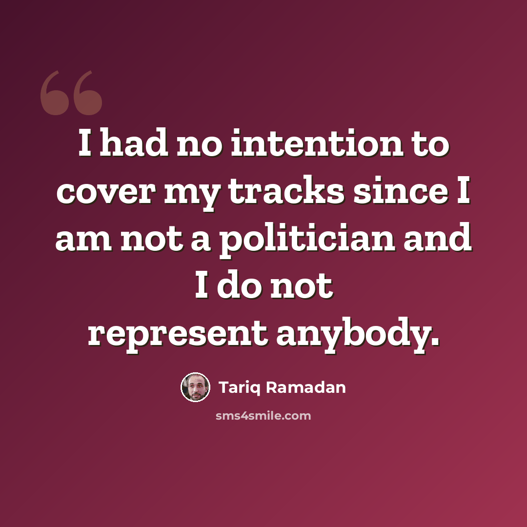 “I had no intention to cover my tracks since I am not a politician and I do not represent anybody.” quote by Tariq Ramadan