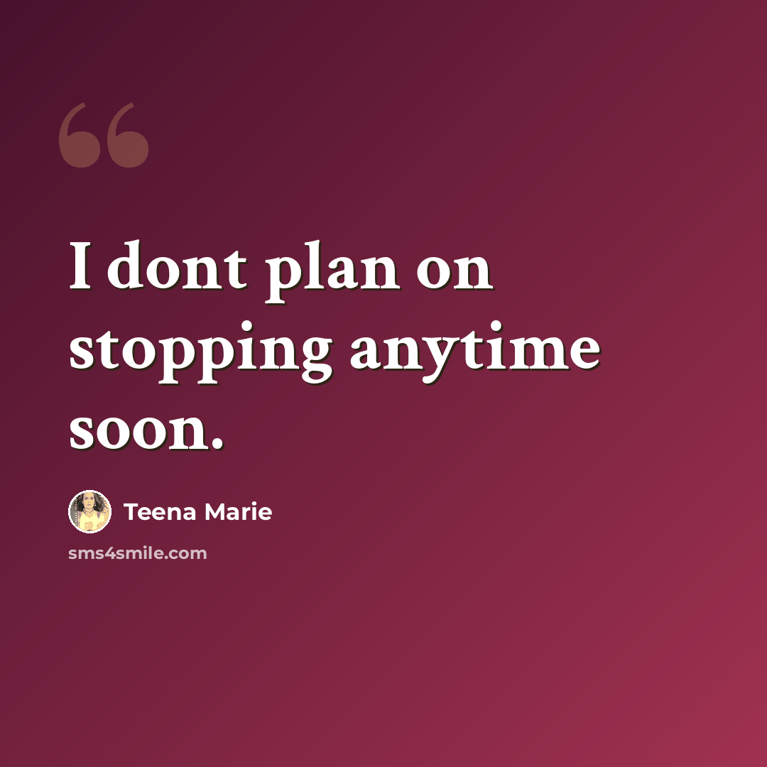 “I dont plan on stopping anytime soon.” quote by Teena Marie