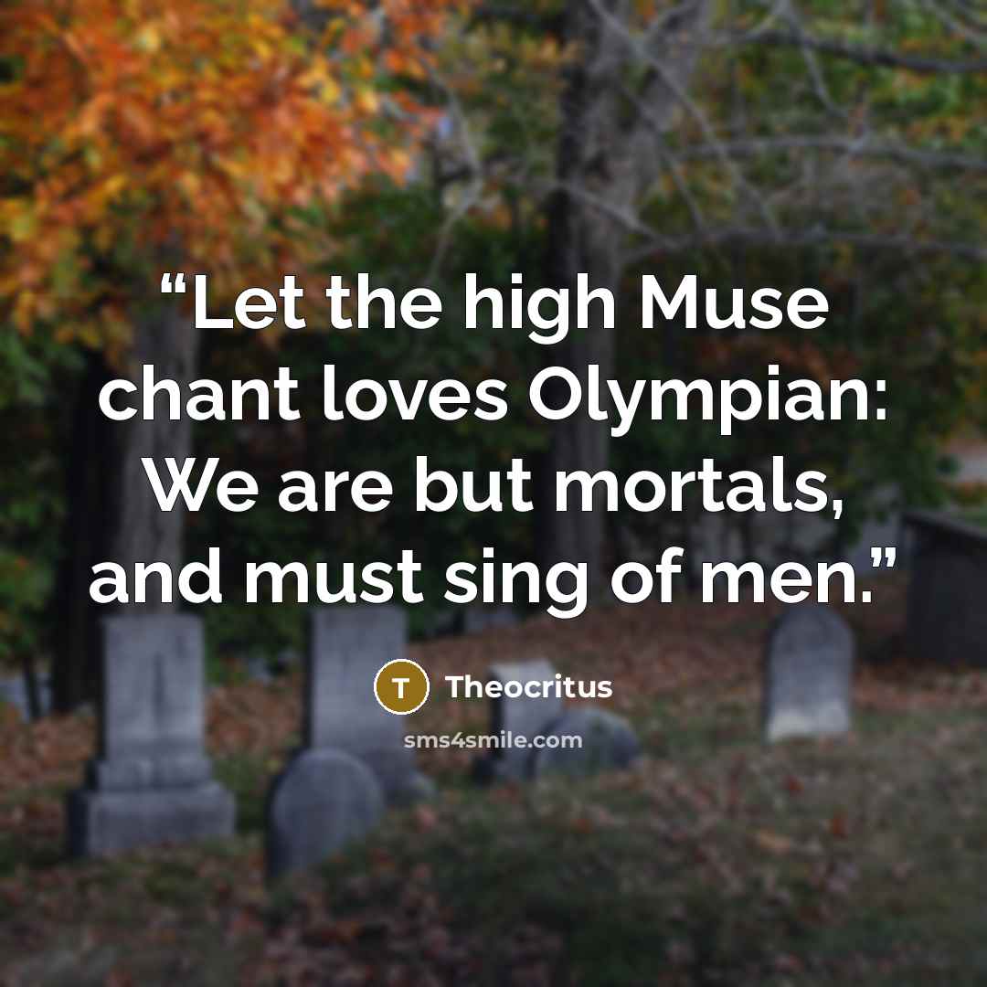 “Let the high Muse chant loves Olympian: We are but mortals, and must sing of men.” quote by Theocritus