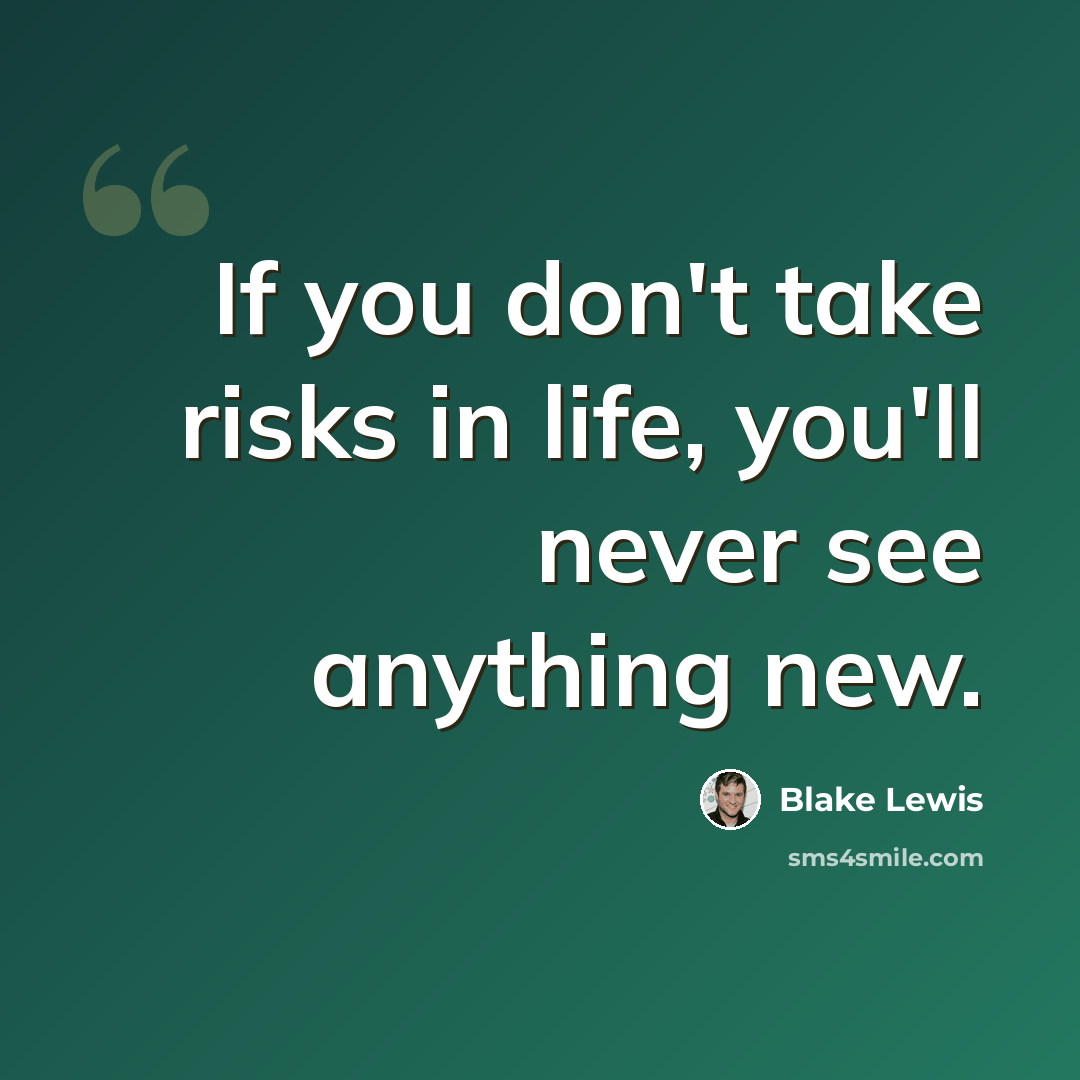 “If you don't take risks in life, you'll never see anything new.” quote by Blake Lewis