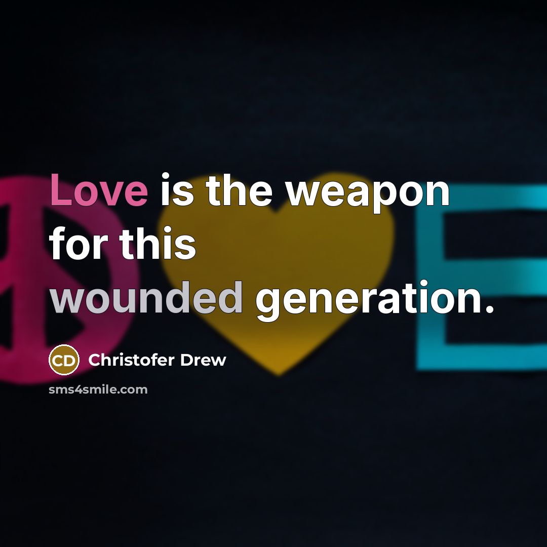 “Love is the weapon for this wounded generation.” quote by Christofer Drew