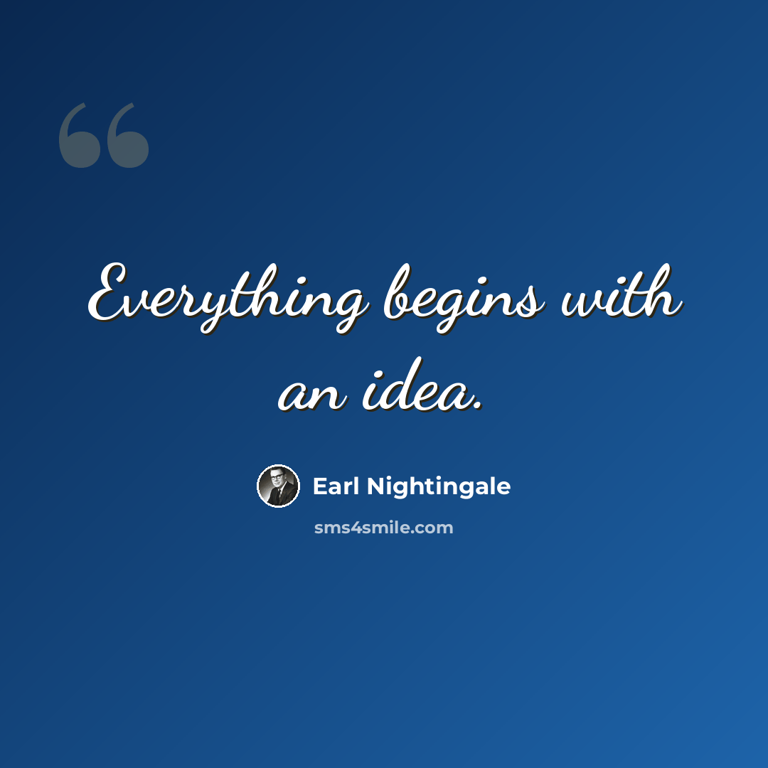 “Everything begins with an idea.” quote by Earl Nightingale