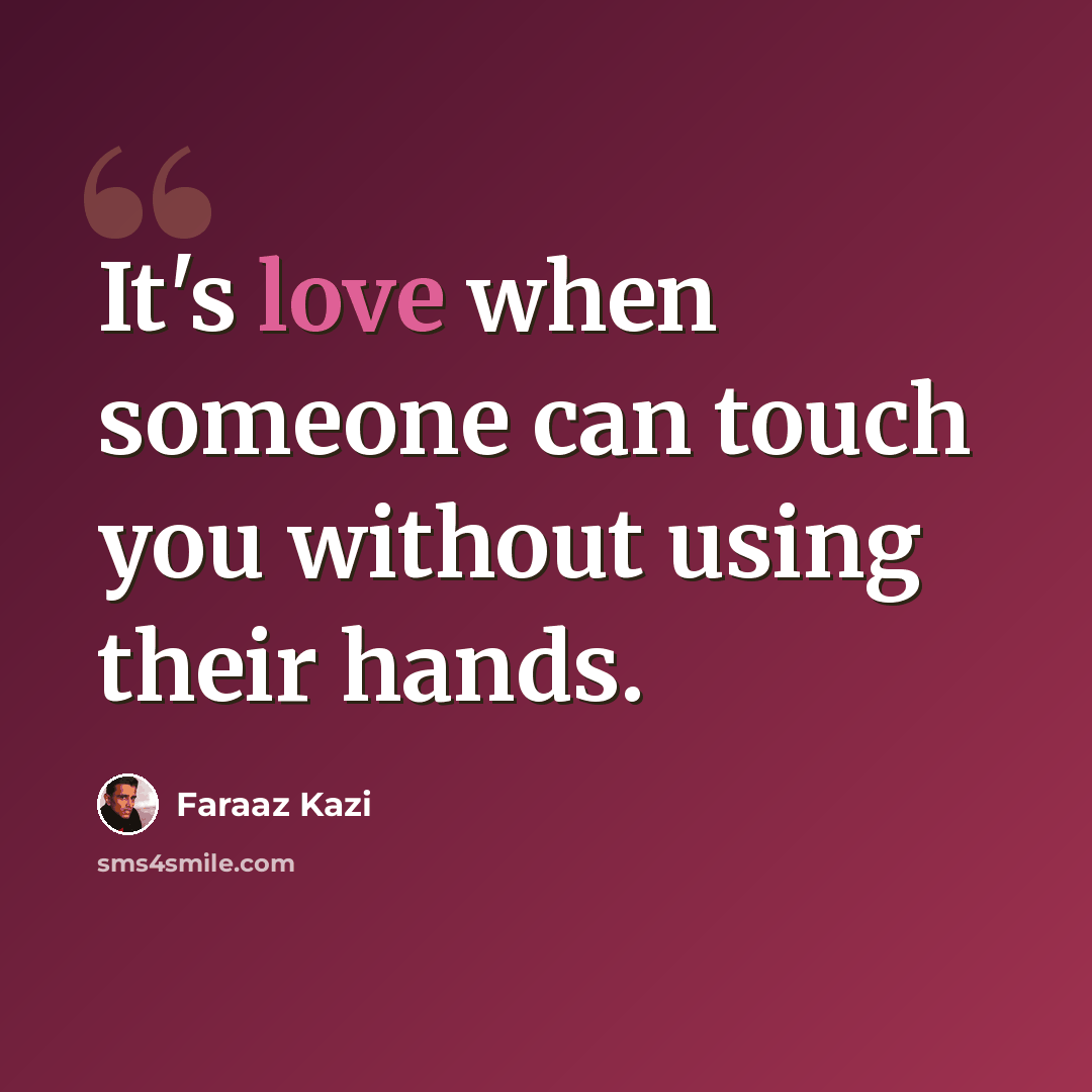 “It's love when someone can touch you without using their hands.” quote by Faraaz Kazi