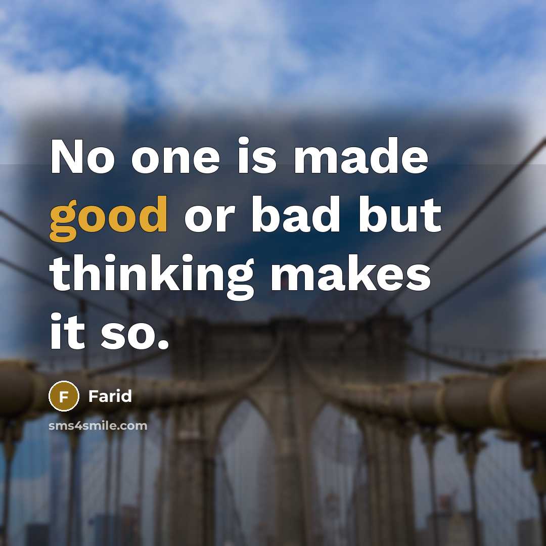 “No one is made good or bad but thinking makes it so.” quote by Farid
