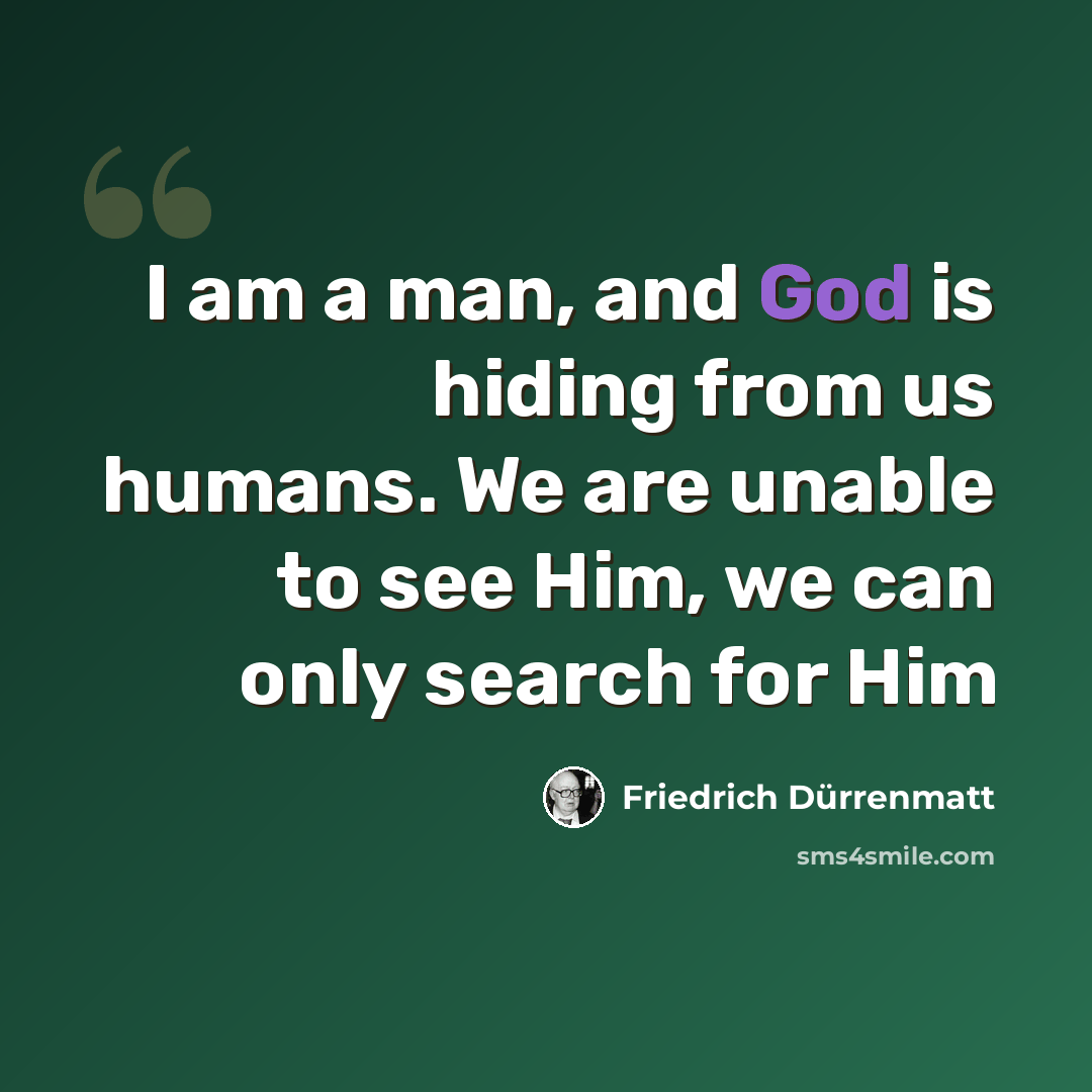 “I am a man, and God is hiding from us humans. We are unable to see Him, we can only search for Him” quote by Friedrich Durrenmatt