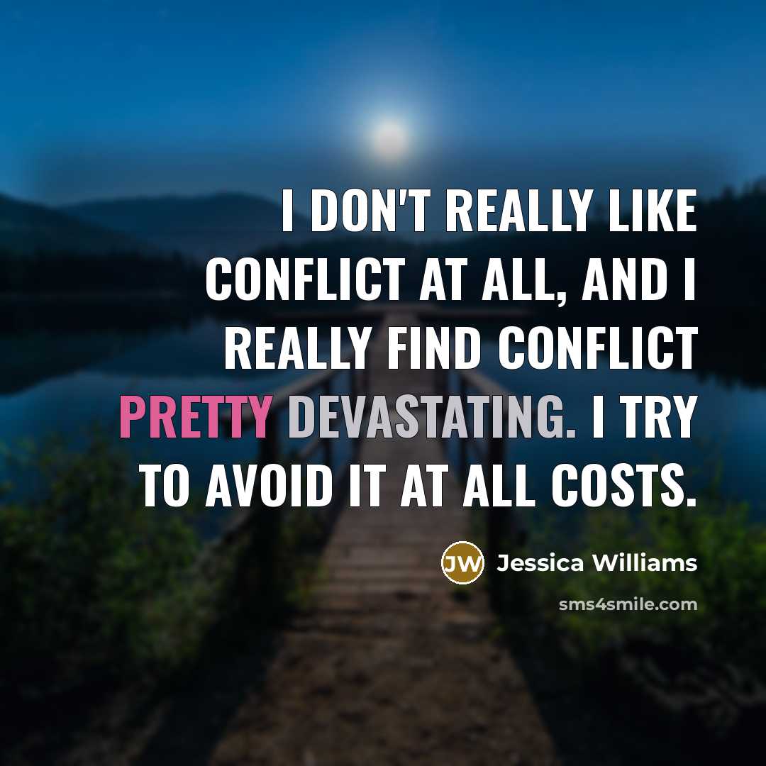 “I don't really like conflict at all, and I really find conflict pretty devastating. I try to avoid it at all costs.” quote by Jessica Williams