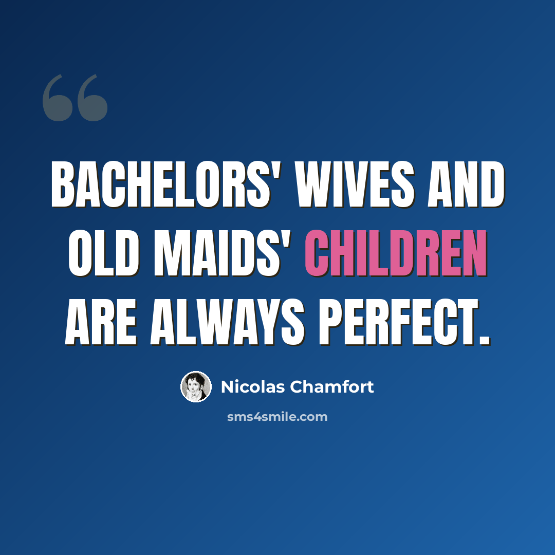 “Bachelors' wives and old maids' children are always perfect.” quote by Nicolas Chamfort