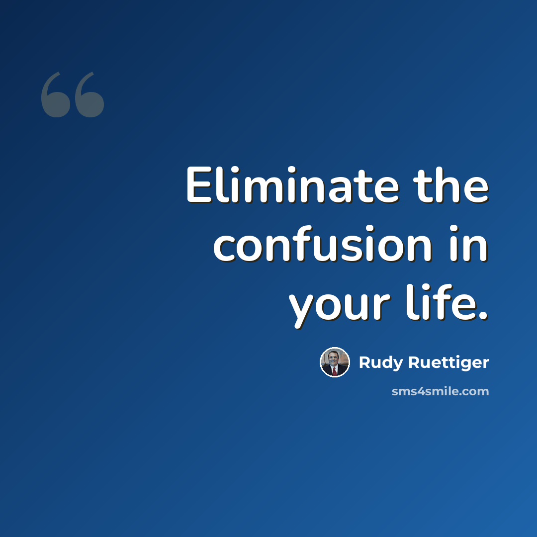 “Eliminate the confusion in your life.” quote by Rudy Ruettiger