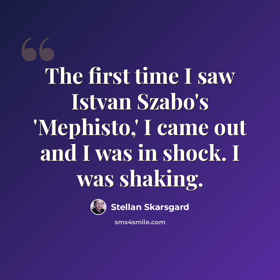 “The first time I saw Istvan Szabo's 'Mephisto,' I came out and I was in shock. I was shaking.” quote by Stellan Skarsgard
