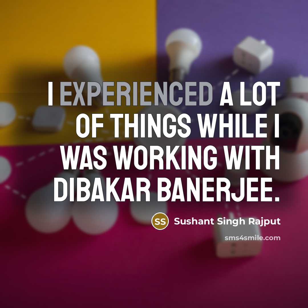 “I experienced a lot of things while I was working with Dibakar Banerjee.” quote by Sushant Singh Rajput