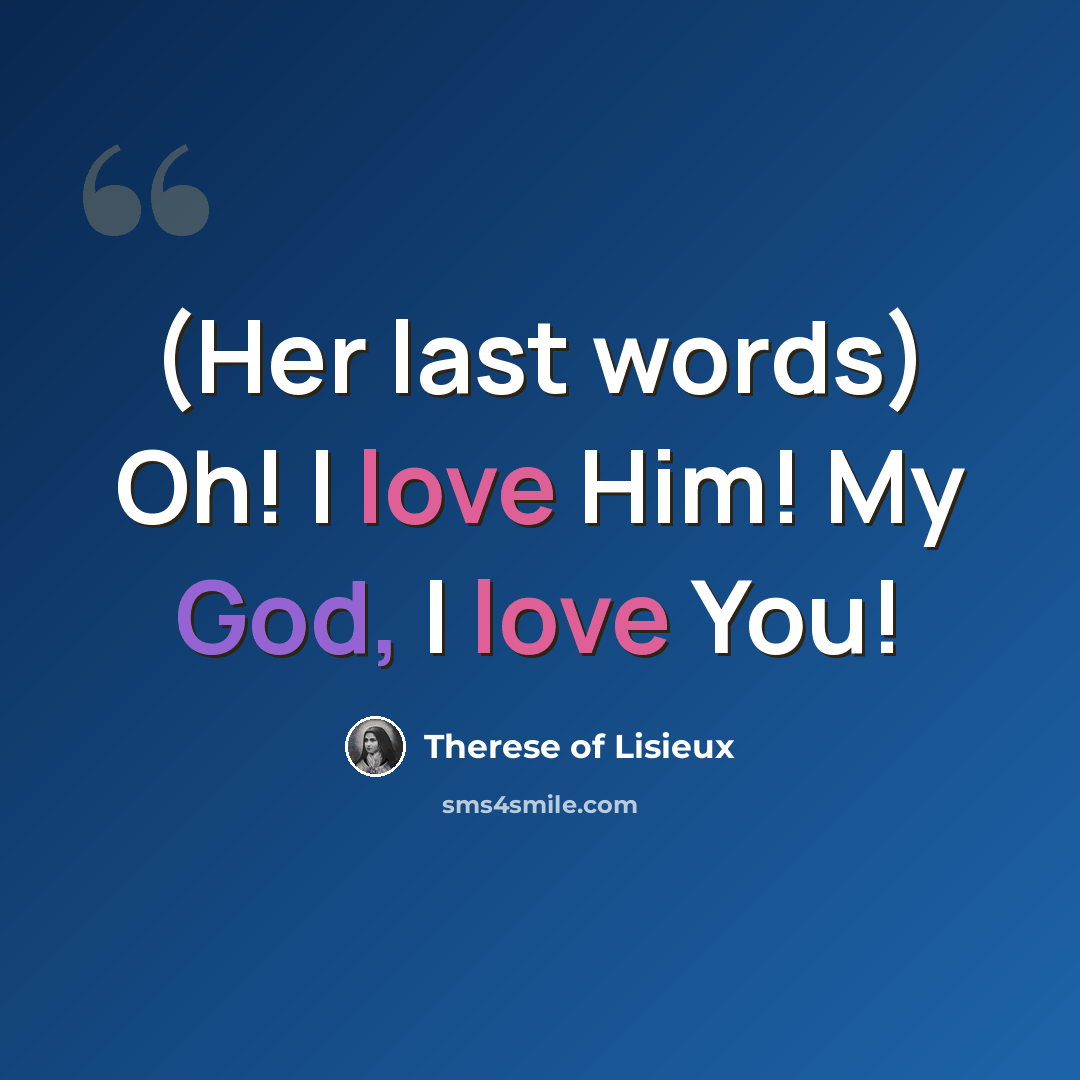 “(Her last words) Oh! I love Him! My God, I love You!” quote by Therese of Lisieux