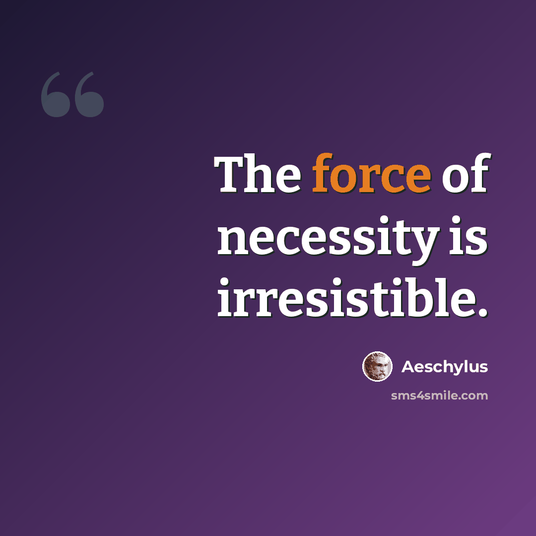 “The force of necessity is irresistible.” quote by Aeschylus