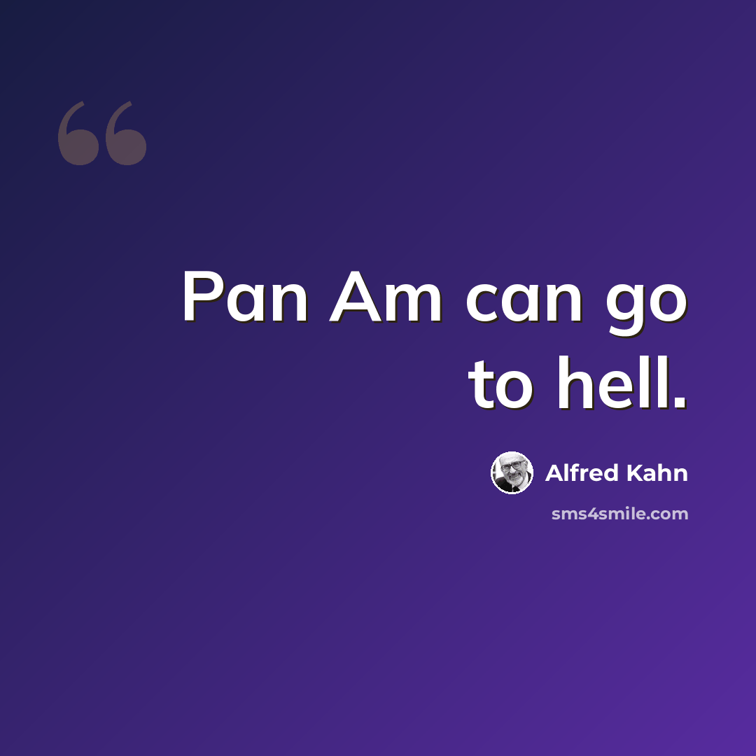 “Pan Am can go to hell.” quote by Alfred Kahn
