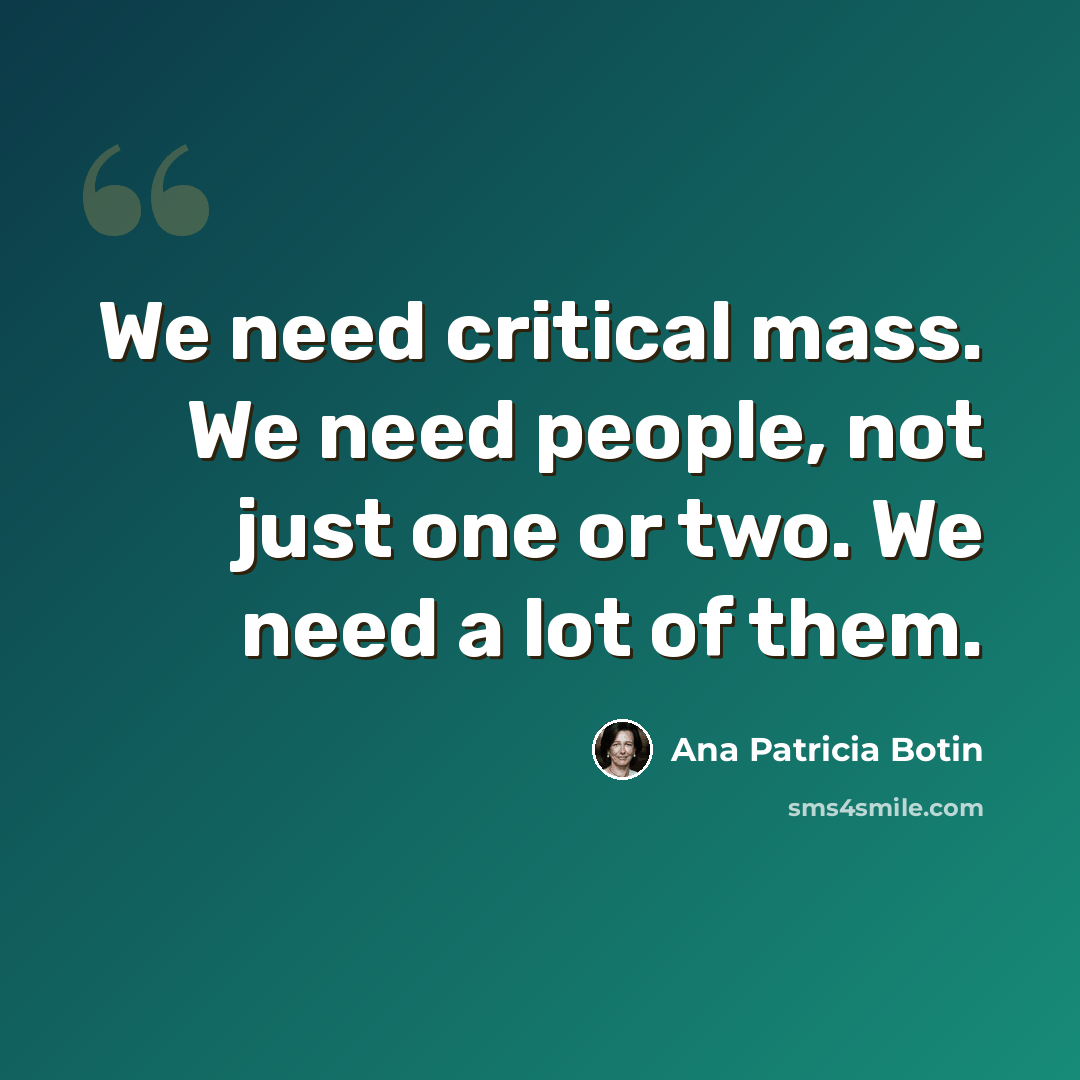 “We need critical mass. We need people, not just one or two. We need a lot of them.” quote by Ana Patricia Botin