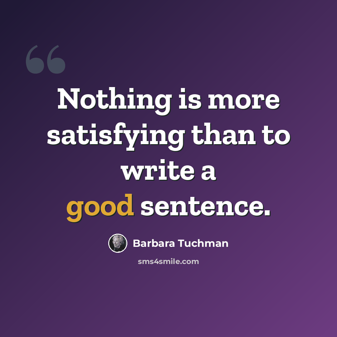 “Nothing is more satisfying than to write a good sentence.” quote by Barbara Tuchman