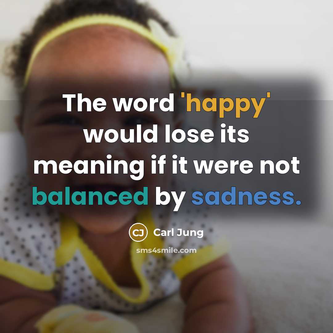 “The word 'happy' would lose its meaning if it were not balanced by sadness.” quote by Carl Jung