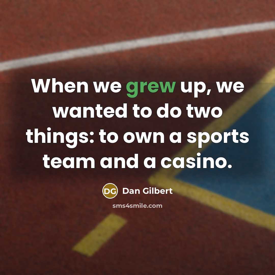“When we grew up, we wanted to do two things: to own a sports team and a casino.” quote by Dan Gilbert