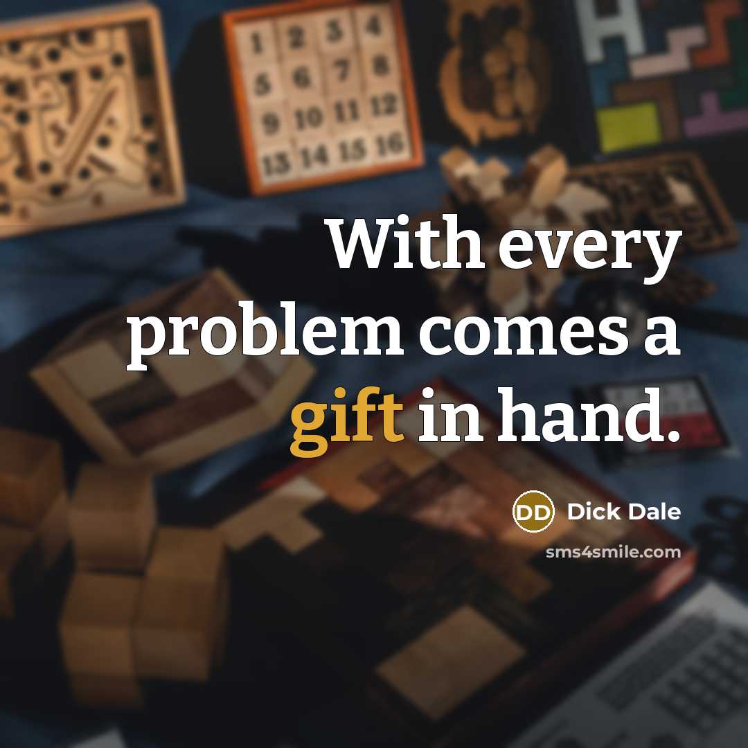 “With every problem comes a gift in hand.” quote by Dick Dale