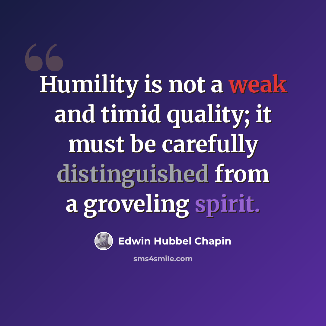 “Humility is not a weak and timid quality; it must be carefully distinguished from a groveling spirit.” quote by Edwin Hubbel Chapin