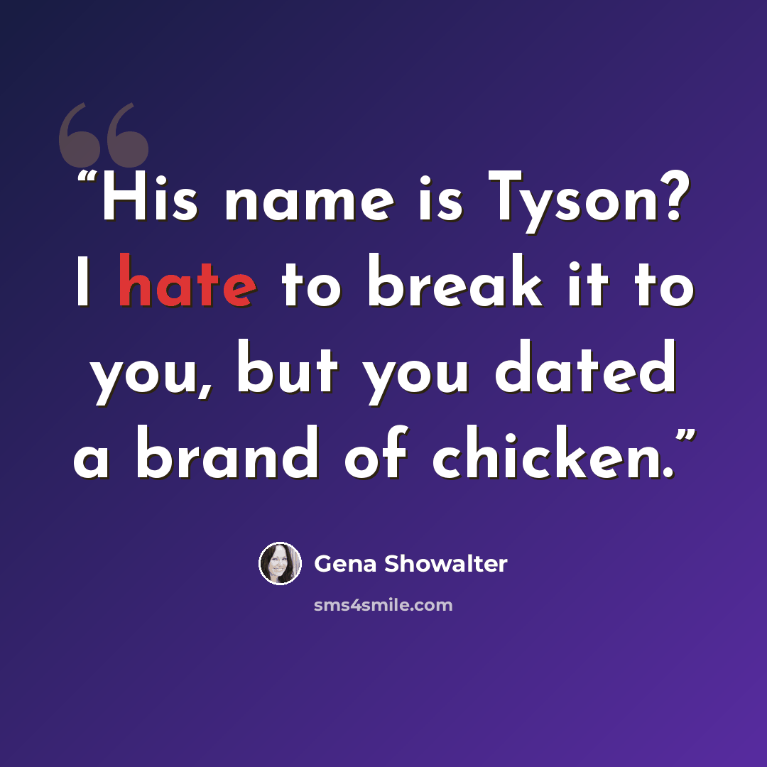 “His name is Tyson? I hate to break it to you, but you dated a brand of chicken.” quote by Gena Showalter