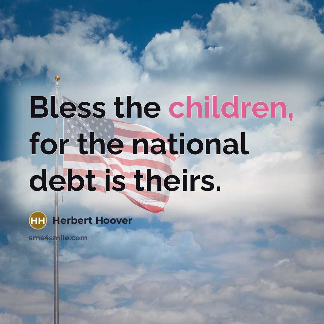 “Bless the children, for the national debt is theirs.” quote by Herbert Hoover