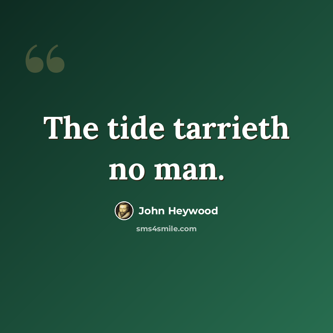 “The tide tarrieth no man.” quote by John Heywood