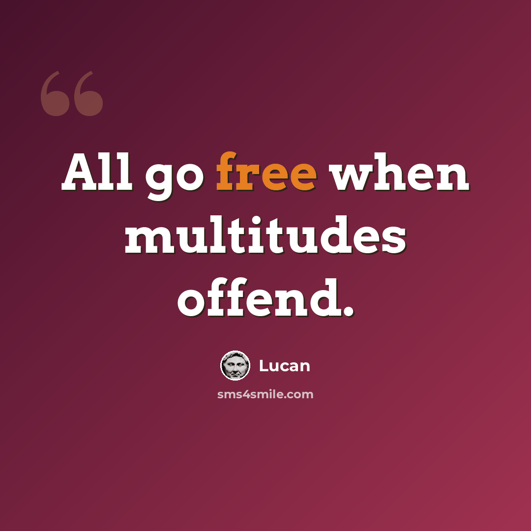 “All go free when multitudes offend.” quote by Lucan