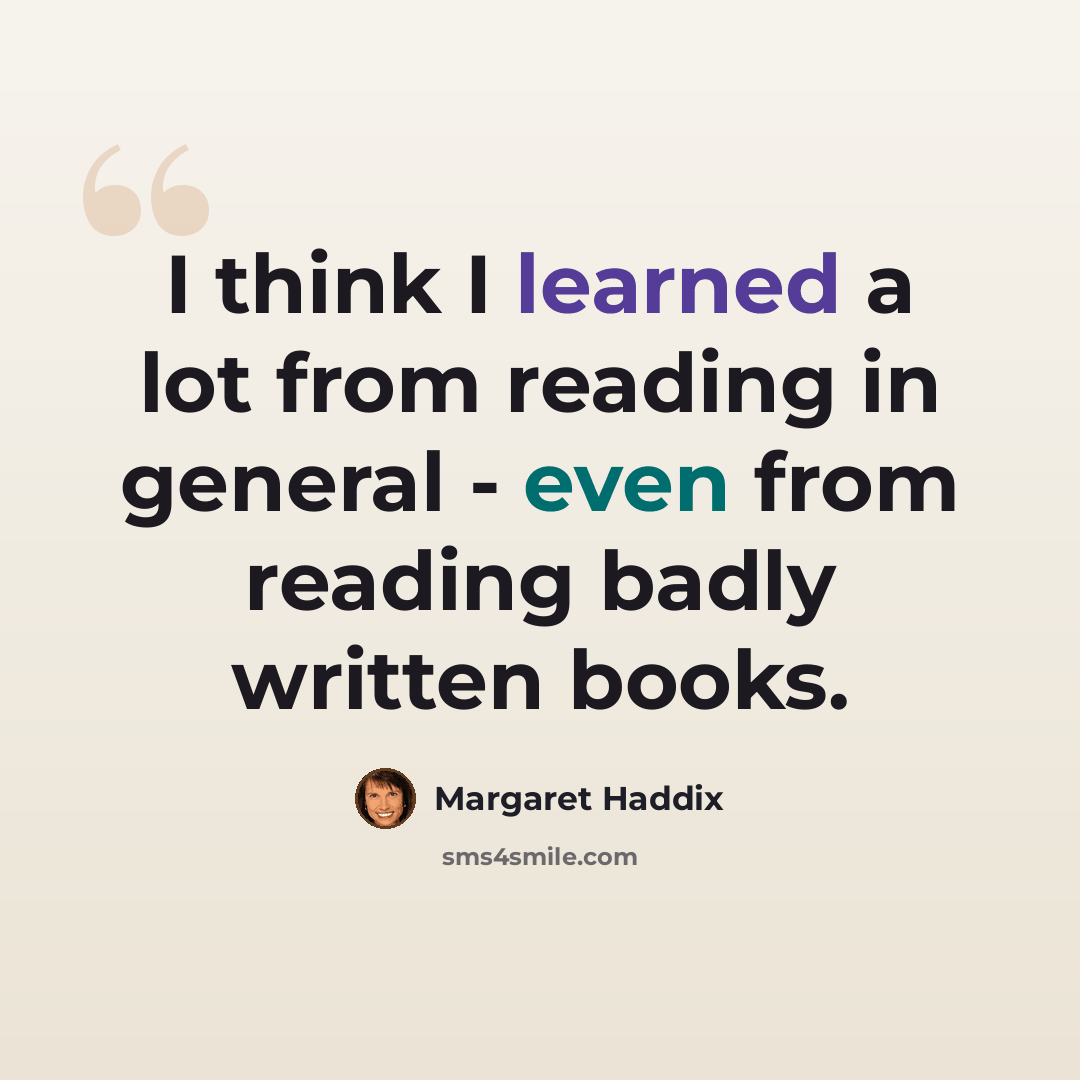 “I think I learned a lot from reading in general - even from reading badly written books.” quote by Margaret Haddix