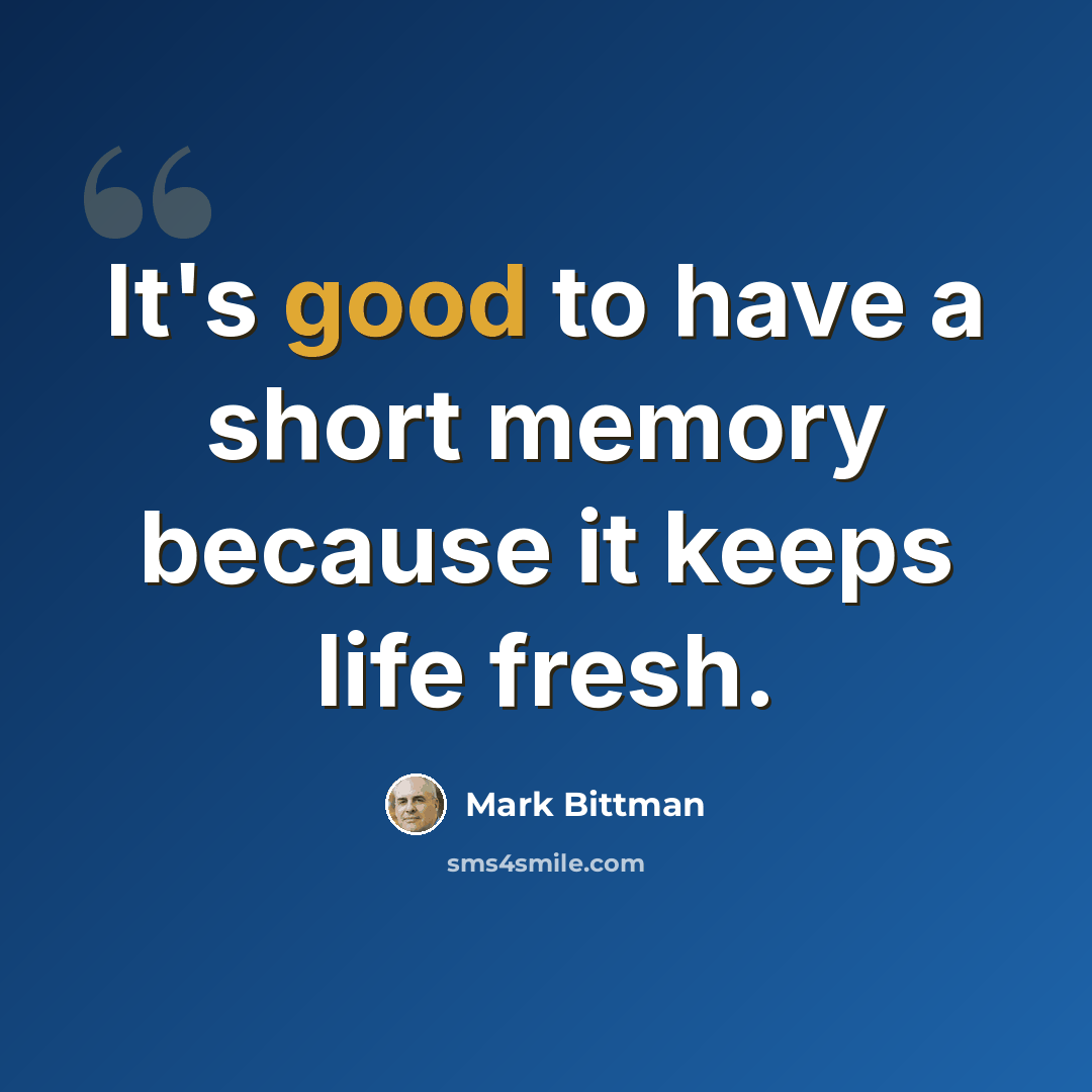 “It's good to have a short memory because it keeps life fresh.” quote by Mark Bittman