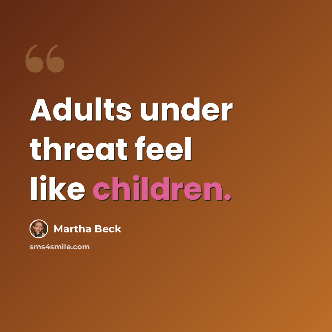 “Adults under threat feel like children.” quote by Martha Beck