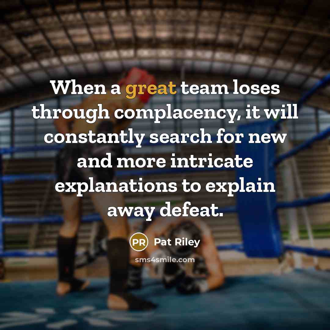 “When a great team loses through complacency, it will constantly search for new and more intricate explanations to explain away defeat.” quote by Pat Riley
