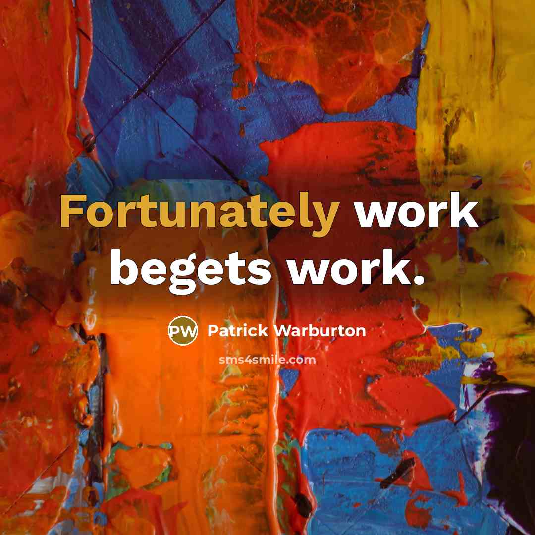 “Fortunately work begets work.” quote by Patrick Warburton