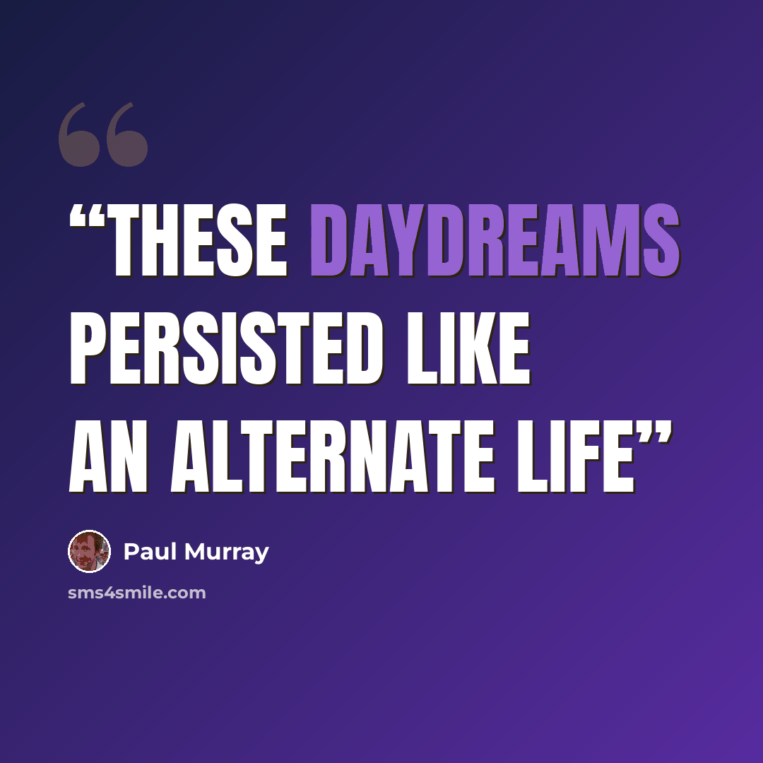“These daydreams persisted like an alternate life” quote by Paul Murray