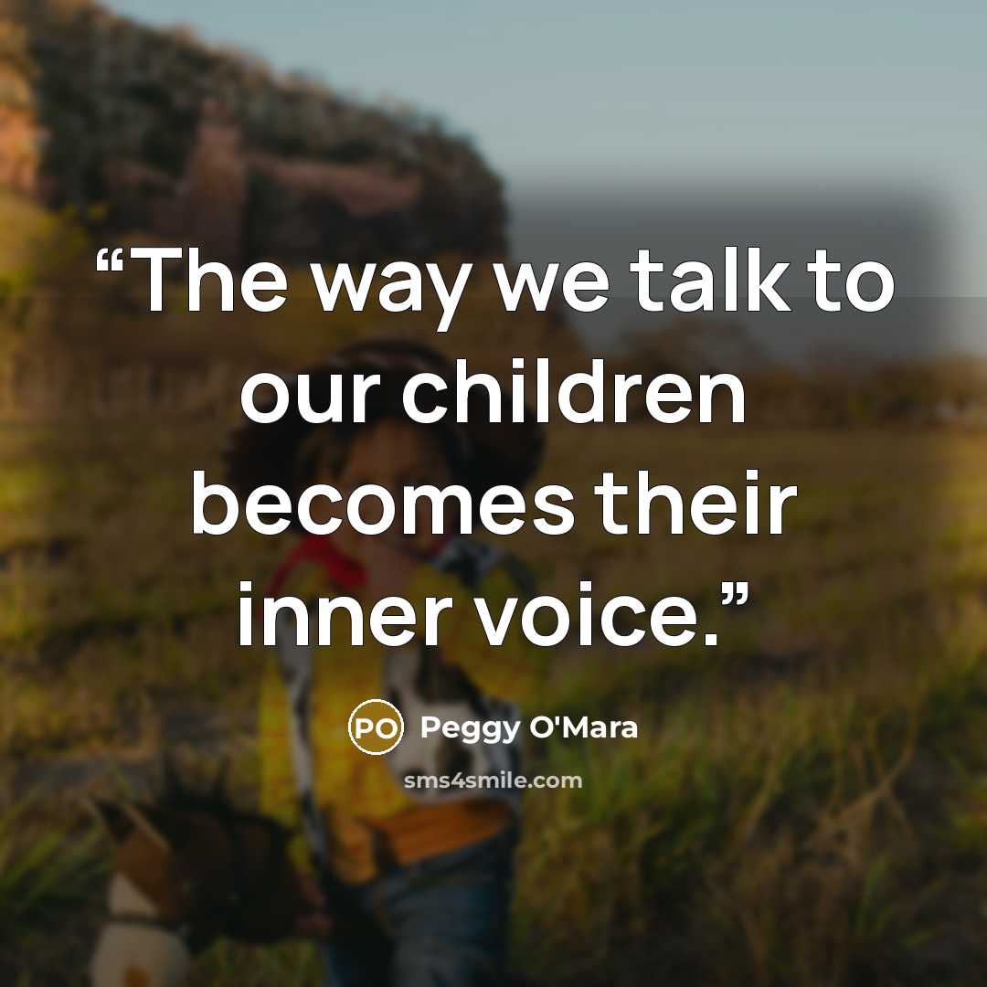“The way we talk to our children becomes their inner voice.” quote by Peggy O'Mara