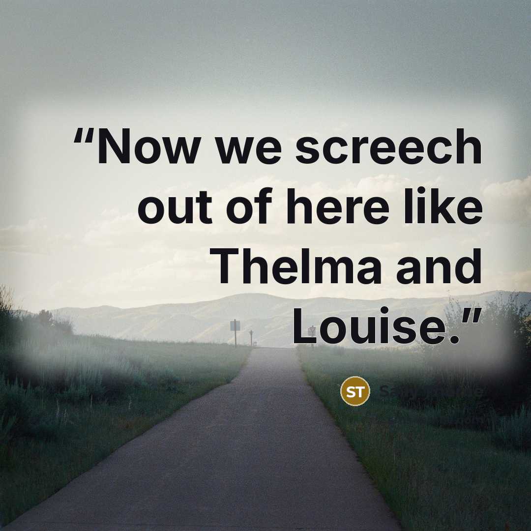 “Now we screech out of here like Thelma and Louise.” quote by Sally Thorne