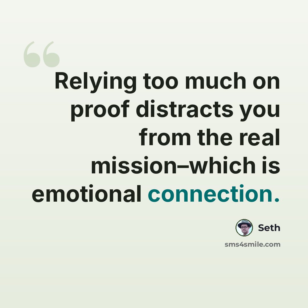 “Relying too much on proof distracts you from the real mission–which is emotional connection.” quote by Seth