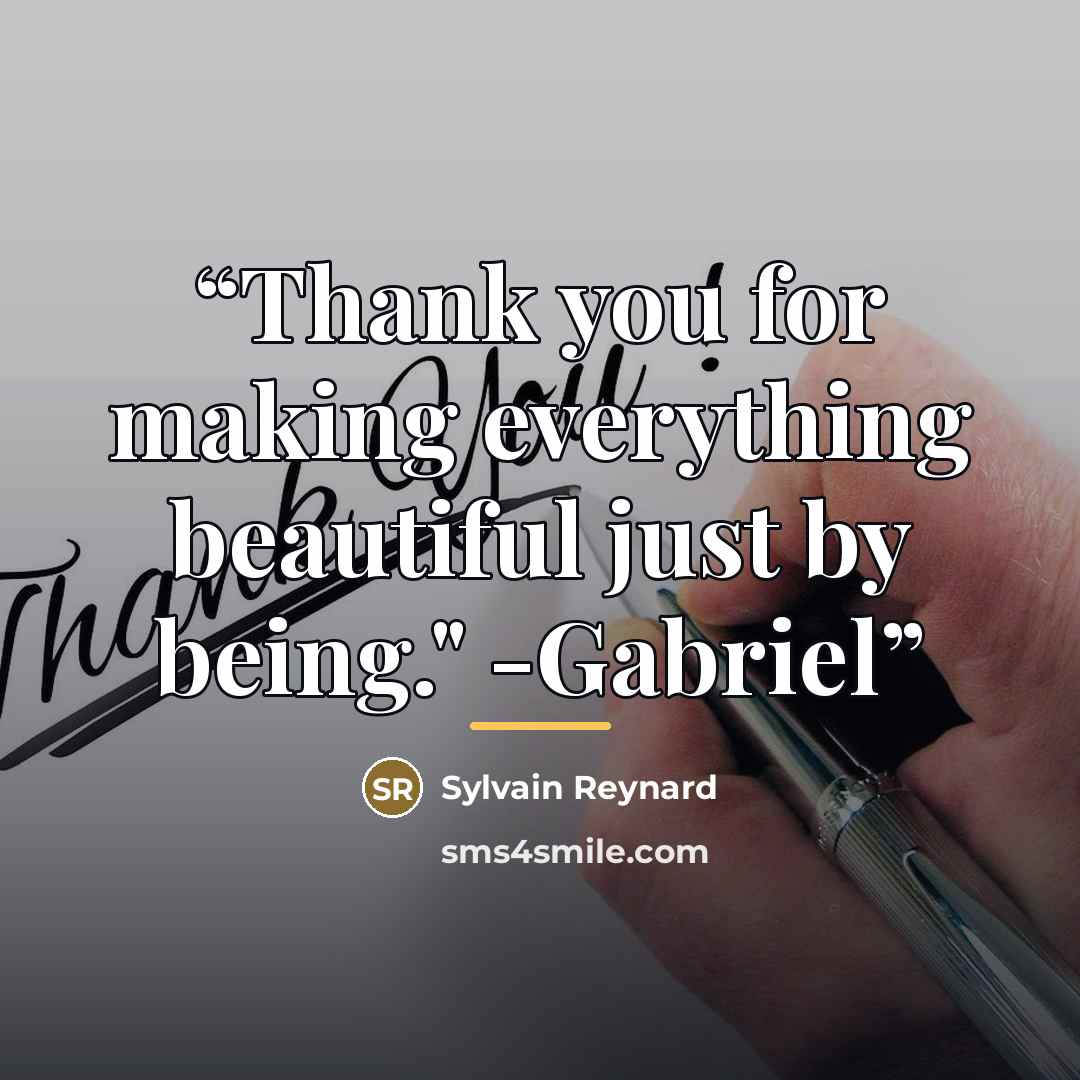 “Thank you for making everything beautiful just by being." -Gabriel” quote by Sylvain Reynard
