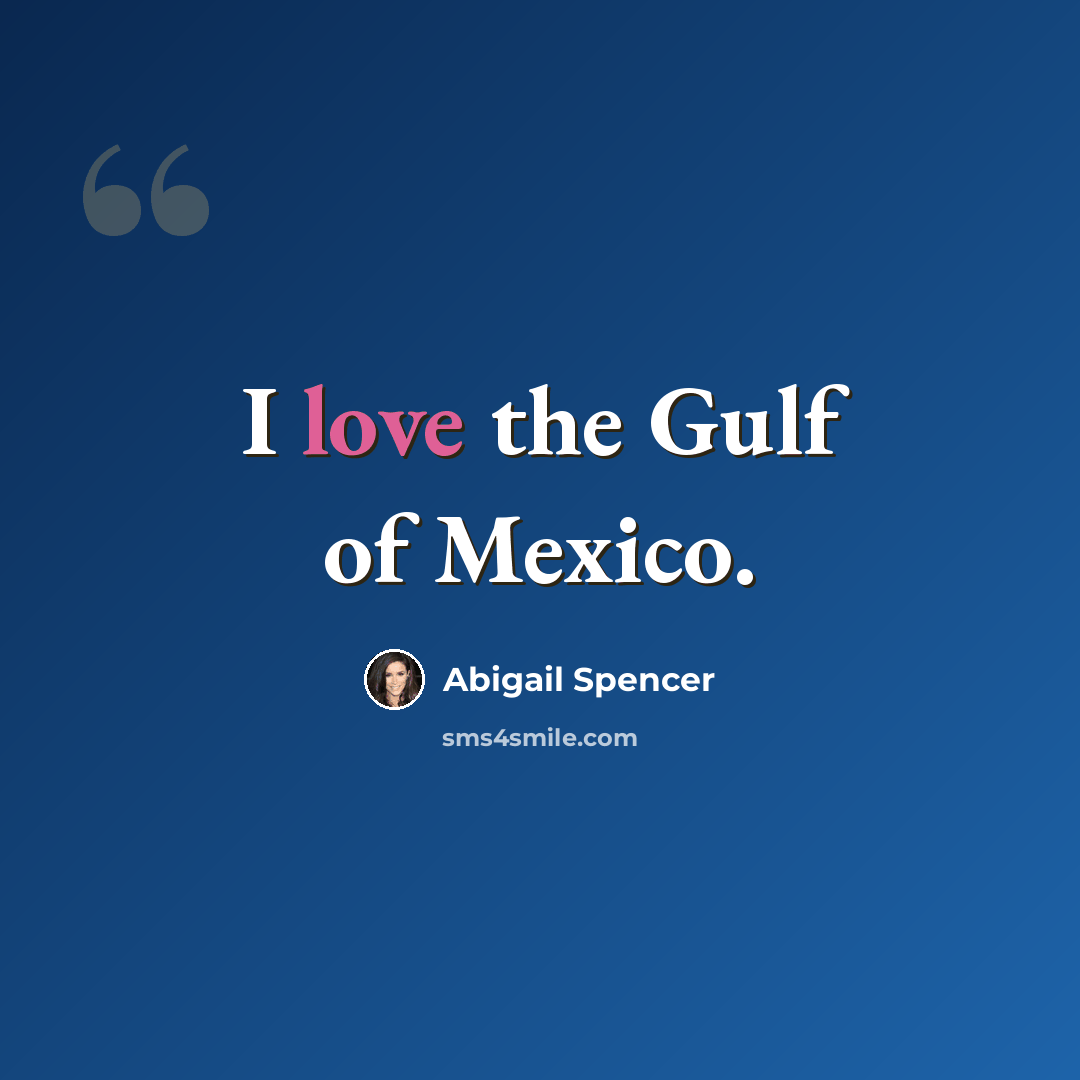 “I love the Gulf of Mexico.” quote by Abigail Spencer