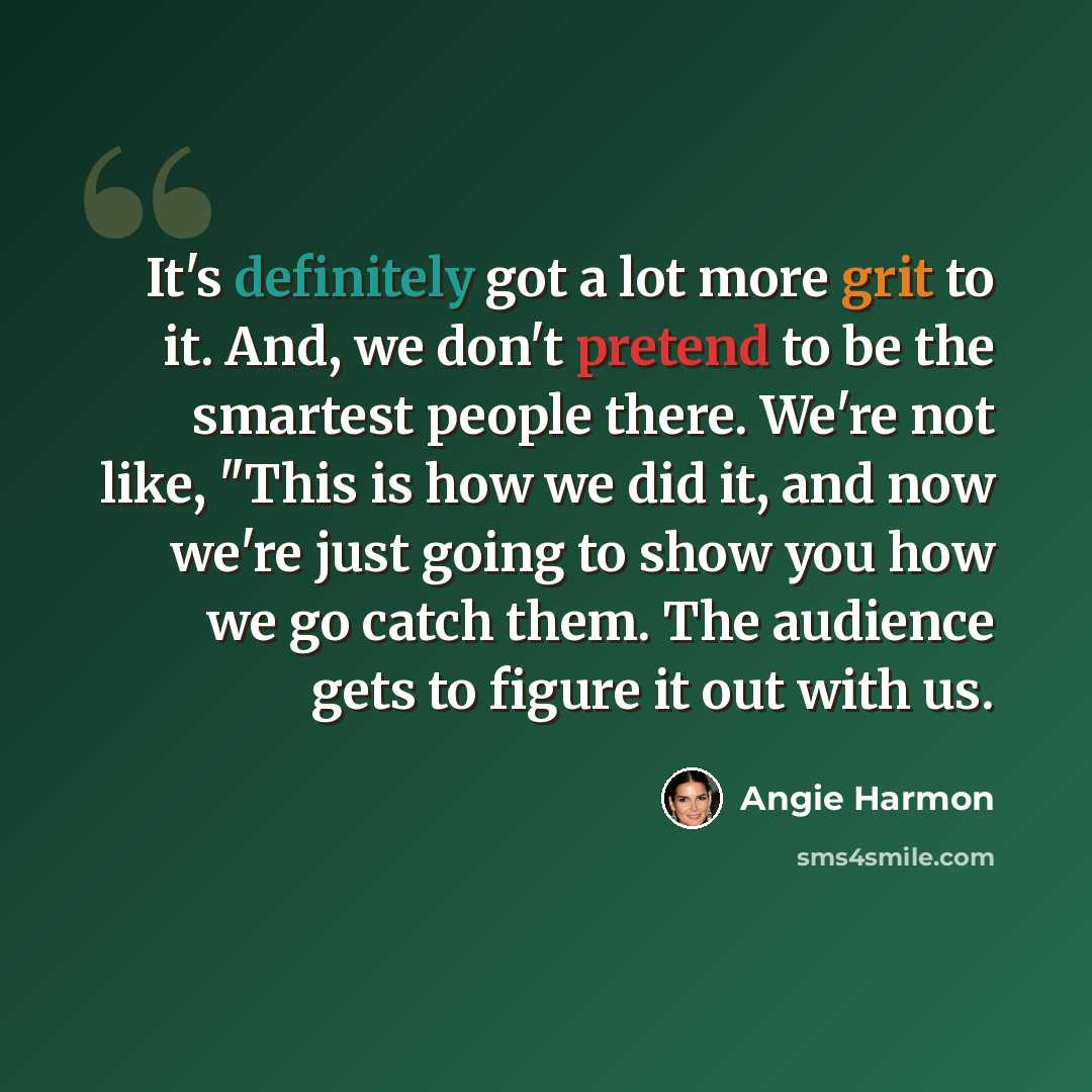 “It's definitely got a lot more grit to it. And, we don't pretend to be the smartest people there. We're not like, "This is how we did it, and now we're just going to show you how we go catch them. The audience gets to figure it out with us.” quote by Angie Harmon