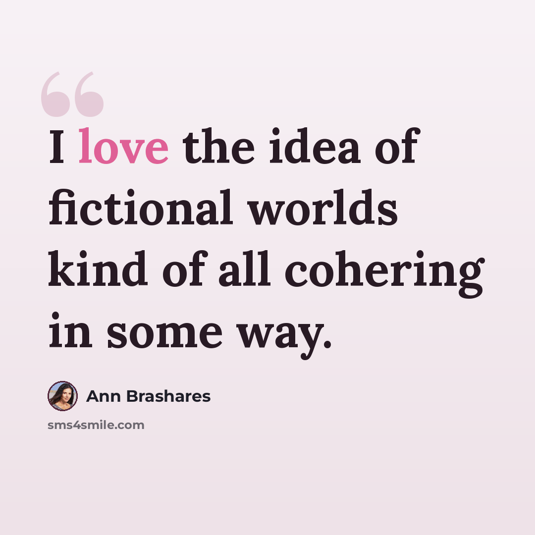 “I love the idea of fictional worlds kind of all cohering in some way.” quote by Ann Brashares