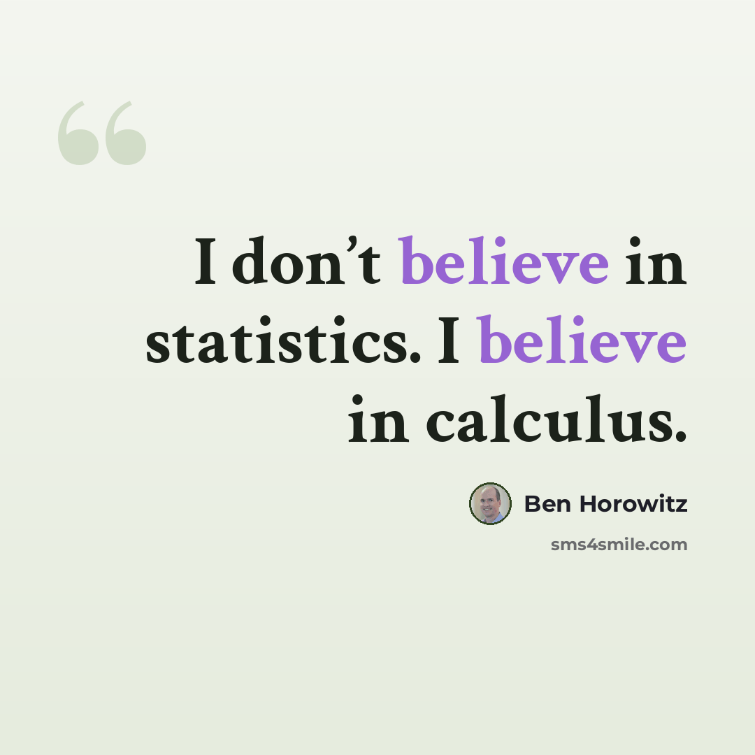 “I don’t believe in statistics. I believe in calculus.” quote by Ben Horowitz