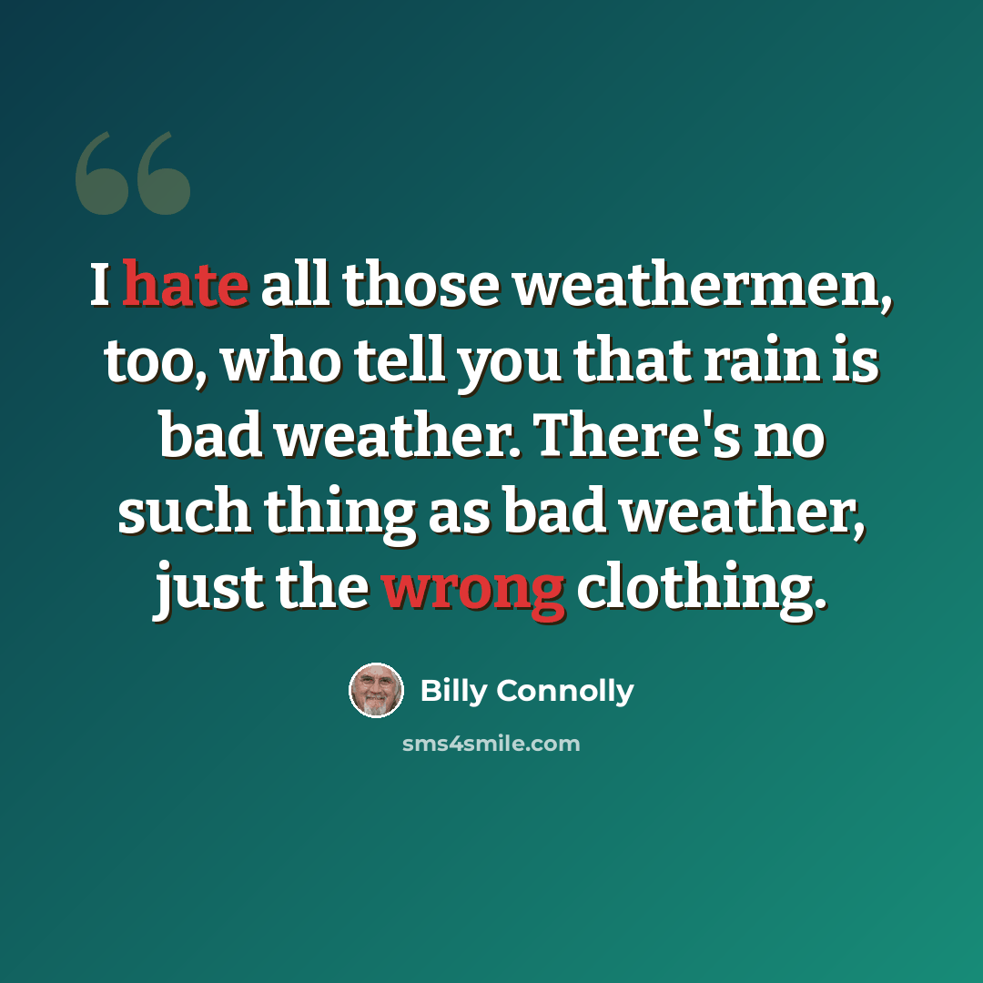 “I hate all those weathermen, too, who tell you that rain is bad weather. There's no such thing as bad weather, just the wrong clothing.” quote by Billy Connolly